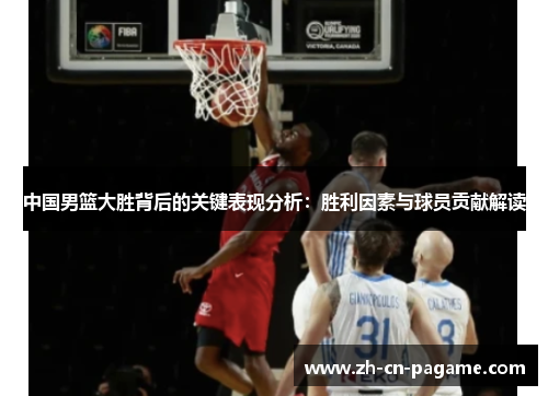 中国男篮大胜背后的关键表现分析：胜利因素与球员贡献解读
