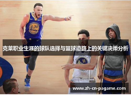 克莱职业生涯的球队选择与篮球道路上的关键决策分析