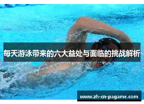 每天游泳带来的六大益处与面临的挑战解析
