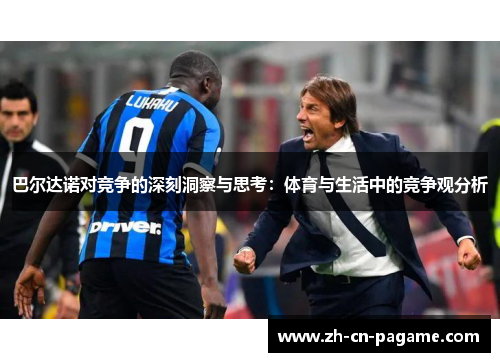 巴尔达诺对竞争的深刻洞察与思考：体育与生活中的竞争观分析