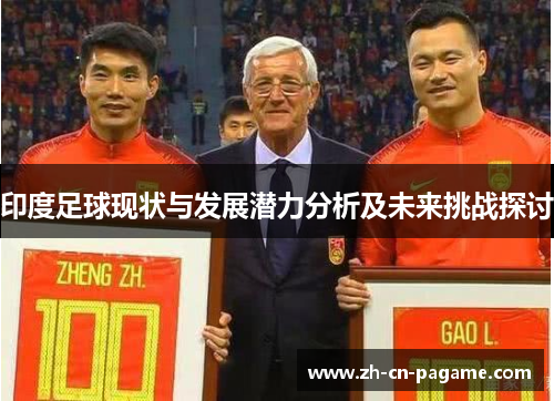 印度足球现状与发展潜力分析及未来挑战探讨