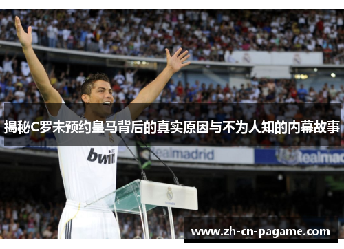 揭秘C罗未预约皇马背后的真实原因与不为人知的内幕故事