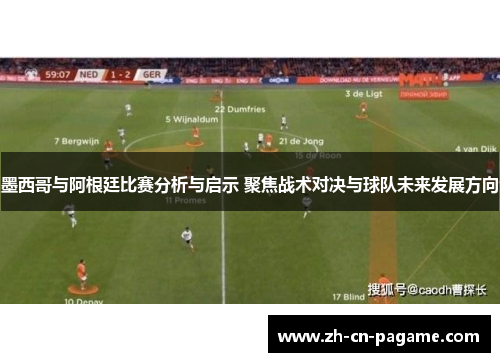 墨西哥与阿根廷比赛分析与启示 聚焦战术对决与球队未来发展方向