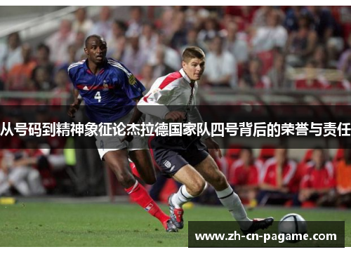 从号码到精神象征论杰拉德国家队四号背后的荣誉与责任