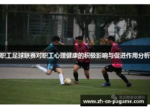 职工足球联赛对职工心理健康的积极影响与促进作用分析 职工足球联赛对职工心理健康的积极影响与促进作用分析