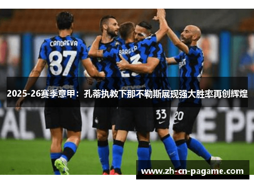 2025-26赛季意甲:孔蒂执教下那不勒斯展现强大胜率再创辉煌 2025-26赛季意甲:孔蒂执教下那不勒斯展现强大胜率再创辉煌