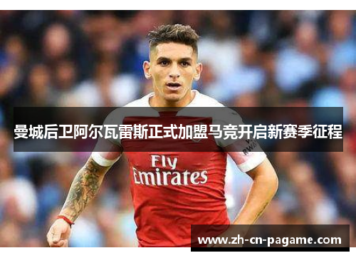 曼城后卫阿尔瓦雷斯正式加盟马竞开启新赛季征程