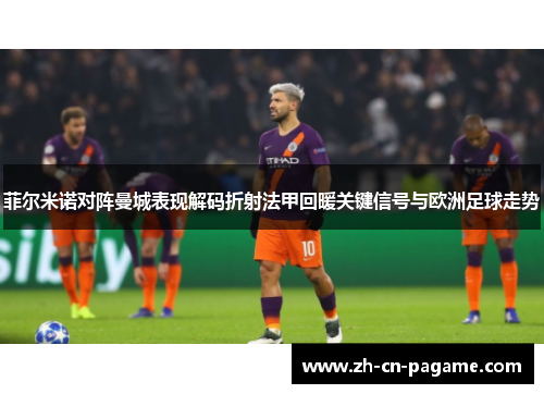 菲尔米诺对阵曼城表现解码折射法甲回暖关键信号与欧洲足球走势