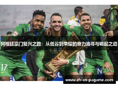 阿根廷豪门复兴之路：从低谷到荣耀的奋力追寻与崛起之道